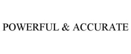 POWERFUL & ACCURATE