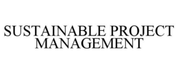 SUSTAINABLE PROJECT MANAGEMENT