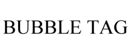 BUBBLE TAG
