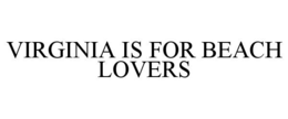 VIRGINIA IS FOR BEACH LOVERS