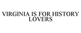 VIRGINIA IS FOR HISTORY LOVERS
