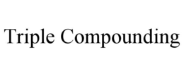 TRIPLE COMPOUNDING