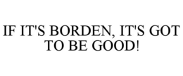 IF IT'S BORDEN, IT'S GOT TO BE GOOD!