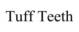 TUFF TEETH