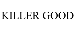 KILLER GOOD trademark