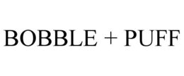 BOBBLE + PUFF