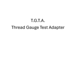 T.G.T.A. THREAD GAUGE TEST ADAPTER