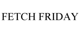 FETCH FRIDAY