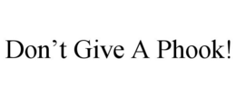 DON'T GIVE A PHOOK!