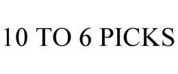 10 TO 6 PICKS