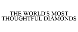 THE WORLD'S MOST THOUGHTFUL DIAMONDS