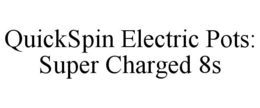 QUICKSPIN ELECTRIC POTS: SUPER CHARGED 8S