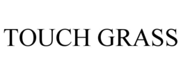 TOUCH GRASS