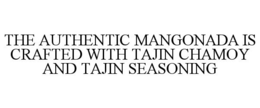 THE AUTHENTIC MANGONADA IS CRAFTED WITH TAJIN CHAMOY AND TAJIN SEASONING