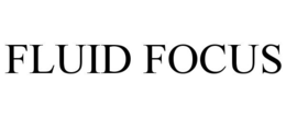 FLUID FOCUS