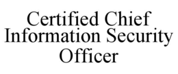 CERTIFIED CHIEF INFORMATION SECURITY OFFICER
