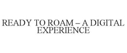 READY TO ROAM - A DIGITAL EXPERIENCE