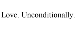 LOVE. UNCONDITIONALLY.
