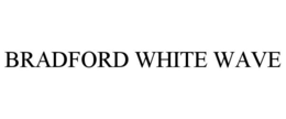 BRADFORD WHITE WAVE