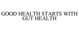 GOOD HEALTH STARTS WITH GUT HEALTH