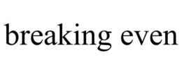 BREAKING EVEN