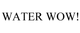 WATER WOW!