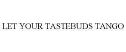 LET YOUR TASTEBUDS TANGO