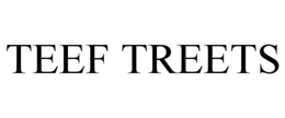 TEEF TREETS