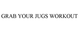GRAB YOUR JUGS WORKOUT