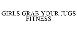 GIRLS GRAB YOUR JUGS FITNESS