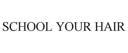 SCHOOL YOUR HAIR