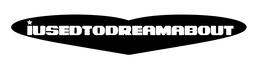 I USED TO DREAM ABOUT
