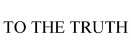 TO THE TRUTH