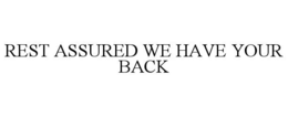 REST ASSURED WE HAVE YOUR BACK