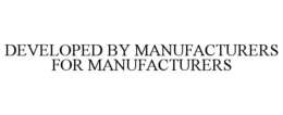 DEVELOPED BY MANUFACTURERS FOR MANUFACTURERS