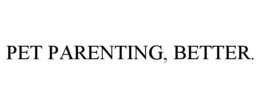PET PARENTING, BETTER.