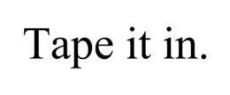 TAPE IT IN.