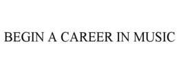BEGIN A CAREER IN MUSIC