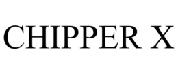 CHIPPER X