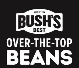 SINCE 1908 BUSH'S BEST OVER-THE-TOP BEANS
