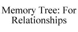 MEMORY TREE: FOR RELATIONSHIPS