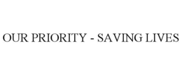 OUR PRIORITY - SAVING LIVES