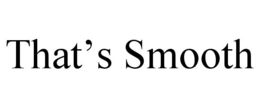 THAT'S SMOOTH
