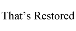 THAT'S RESTORED