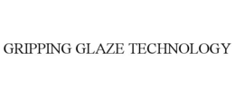 GRIPPING GLAZE TECHNOLOGY
