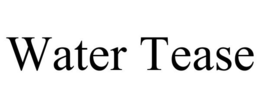WATER TEASE