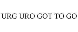 URG URO GOT TO GO