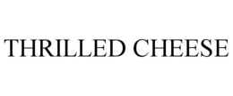 THRILLED CHEESE
