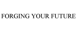 FORGING YOUR FUTURE