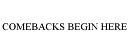 COMEBACKS BEGIN HERE